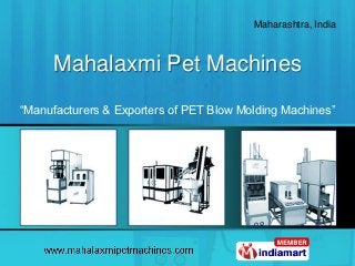 Maharashtra, India
      Mahalaxmi Pet Machines
“Manufacturers & Exporters of PET Blow Molding Machines”
 